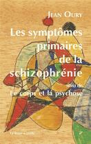 Couverture du livre « Les symptômes primaires de la schizophrénie ; le corps et la psychose » de Jean Oury aux éditions D'une