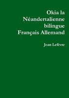 Couverture du livre « Okia la neandertalienne francais allemand » de Le Fevre Jean aux éditions Lulu