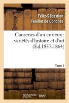 Couverture du livre « Causeries d'un curieux : varietes d'histoire et d'art, tome 1 (ed.1857-1864) » de Feuillet De Conches aux éditions Hachette Bnf