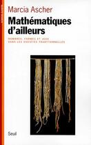 Couverture du livre « Mathématiques d'ailleurs ; nombres, formes et jeux dans les sociétés traditionnelles » de Marcia Ascher aux éditions Seuil