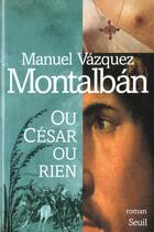 Couverture du livre « Ou cesar ou rien » de Manuel Vazquez Montalban aux éditions Seuil