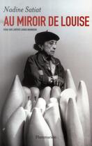 Couverture du livre « Au miroir de Louise ; essai sur l'artiste Louise Bourgeois » de Nadine Satiat aux éditions Flammarion