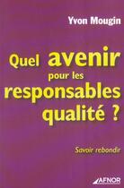 Couverture du livre « Quel avenir pour les responsables qualite ? savoir rebondir » de Yvon Mougin aux éditions Afnor