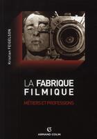 Couverture du livre « La fabrique filmique ; métiers et professions » de Kristian Feigelson aux éditions Armand Colin