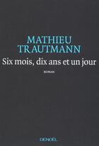 Couverture du livre « Six mois, dix ans et un jour » de Mathieu Trautmann aux éditions Denoel