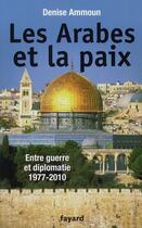 Couverture du livre « Les Arabes et la paix ; entre guerre et diplomatie 1977-2010 » de Denise Ammoun aux éditions Fayard