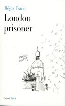 Couverture du livre « London prisoner » de Regis Franc aux éditions Fayard