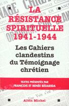 Couverture du livre « La Resistance Spirituelle ; Les Cahiers Clandestins Du Temoignage Chretien 41-44 » de Renée Bédarida et Francois Bedarida aux éditions Albin Michel