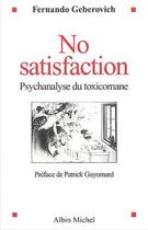 Couverture du livre « No Satisfaction : Psychanalyse du toxicomane » de Fernando Geberovich aux éditions Albin Michel