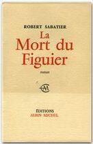 Couverture du livre « La mort du figuier » de Robert Sabatier aux éditions Albin Michel