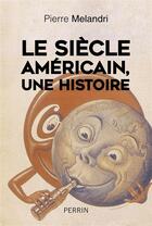 Couverture du livre « Le siècle américain, une histoire » de Pierre Melandri aux éditions Perrin