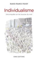 Couverture du livre « Individualisme ; une enquête sur les sources du mot » de Marie-France Piguet aux éditions Cnrs Editions