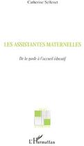 Couverture du livre « Les assistantes maternelles ; de la garde à l'accueil éducatif » de Catherine Sellenet aux éditions L'harmattan