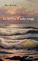 Couverture du livre « Le buveur d'aube rouge » de Max Moreau aux éditions Editions L'harmattan