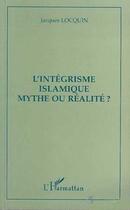 Couverture du livre « L'intégrisme islamique, mythe ou réalité ? » de Jacques Locquin aux éditions Editions L'harmattan