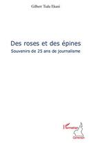 Couverture du livre « Des roses et des épines ; souvenirs de 25 ans de journalisme » de Gilbert Tsala Ekani aux éditions Editions L'harmattan