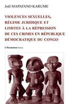 Couverture du livre « Violences sexuelles, régime juridique et limites à la repression de ces crimes en République Démocratique du Congo » de Joel Mapatano Karume aux éditions Editions L'harmattan