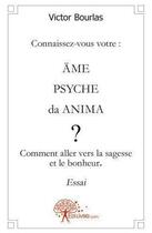 Couverture du livre « Connaissez vous votre : ame/psyche/da anima ? - comment aller vers la sagesse et le bonheur » de Bourlas Victor aux éditions Edilivre