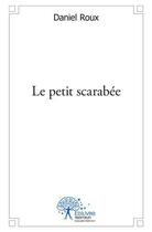 Couverture du livre « Le petit scarabee » de Daniel Roux aux éditions Edilivre