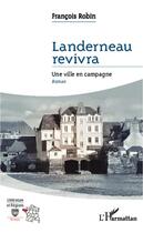 Couverture du livre « Landerneau revivra ; une ville en campagne » de Francois Robin aux éditions L'harmattan