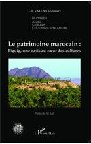 Couverture du livre « Le patrimoine marocain ; figuig une oasis au coeur des cultu res » de Jean-Pierre Vallat aux éditions L'harmattan