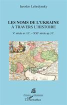 Couverture du livre « Les noms de l'Ukraine à travers l'histoire » de Iaroslav Lebedynsky aux éditions L'harmattan