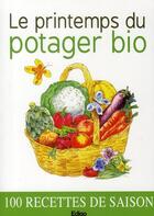 Couverture du livre « Le printemps du potager bio ; 100 recettes de saison » de Collectif Edigo aux éditions Edigo