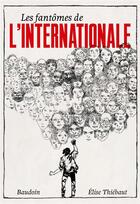Couverture du livre « Les fantômes de l'Internationale » de Edmond Baudoin et Elise Thiebaut aux éditions La Ville Brule