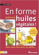 Couverture du livre « En forme grâce aux huiles végétales ! ; olive, colza, bourrache, lin, périlla... » de Cecile Baudet aux éditions Terre Vivante