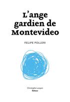 Couverture du livre « L'ange gardien de Montevideo » de Felipe Polleri aux éditions Lc Christophe Lucquin Editeur