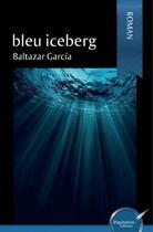 Couverture du livre « Bleu iceberg » de Baltazar Garcia aux éditions Ipagination Editions