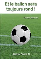 Couverture du livre « Et le ballon sera toujours rond ! » de Daniel Monteil aux éditions Lulu