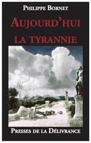 Couverture du livre « Aujourd'hui la tyrannie » de Philippe Bornet aux éditions Presses De La Delivrance