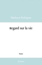 Couverture du livre « Regard sur la vie » de Stephane Rodriguez aux éditions Edilivre