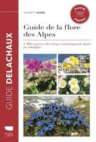 Couverture du livre « Guide Delachaux : guide de la flore des Alpes : 1400 espèces des étages montagnard, alpin et subalpin » de Norbert Griebl aux éditions Delachaux & Niestle
