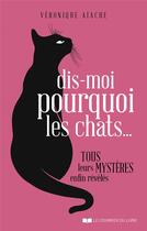 Couverture du livre « Dis-moi pourquoi les chats... Tous leurs mystères enfin révélés » de Veronique Aiache aux éditions Courrier Du Livre