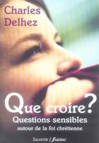 Couverture du livre « Que croire ? ; questions sensible autour de la foi chrétienne » de Charles Delhez aux éditions Salvator