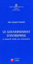 Couverture du livre « Le gouvernement d'entreprise ; le pouvoir rendu aux actionnaires » de Caussain J-J. aux éditions Lexisnexis