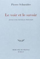 Couverture du livre « Le voir et le savoir - essai sur nicolas poussin » de Pierre Schneider aux éditions Mercure De France