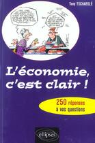 Couverture du livre « L'economie, c'est clair ! - 250 reponses a vos questions » de Tony Tschaegle aux éditions Ellipses