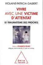 Couverture du livre « Vivre avec une victime d'attentat ; le traumatisme des proches » de Violaine-Patricia Galbert aux éditions Odile Jacob