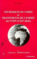 Couverture du livre « Techniques du corps et traitements de l'esprit aux xviiie et xixe siecles » de Serge Fauche aux éditions L'harmattan