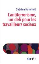 Couverture du livre « L'antiterrorisme, un défi pour les travailleurs sociaux » de Sabrina Hamimid aux éditions Eres