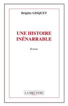 Couverture du livre « Une histoire inénarrable » de Brigitte Gisquet aux éditions La Bruyere