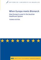 Couverture du livre « When Europa meets Bismarck ; how europe is used in the austrian healthcare system » de Thomas Kostera aux éditions Universite De Bruxelles