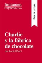 Couverture du livre « Charlie y la fÃ¡brica de chocolate de Roald Dahl (GuÃ­a de lectura) : Resumen y anÃ¡lisis completo » de Resumenexpress aux éditions Resumenexpress