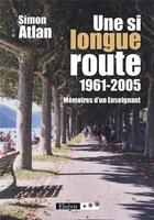 Couverture du livre « Une si longue route ; 1961-2005 ; mémoires d'un enseignant » de Simon Atlan aux éditions Elzevir