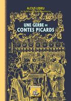 Couverture du livre « Une gerbe de contes picards » de Alcius Ledieu aux éditions Editions Des Regionalismes