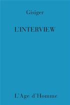 Couverture du livre « L'Interview » de Gisiger Hansjorg aux éditions L'age D'homme
