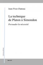 Couverture du livre « La technique de Platon à Simondon : persuader la nécessité » de Jean-Yves Chateau aux éditions Millon